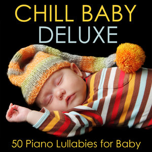 Chill Baby Deluxe: 50 Piano Lullabies for Baby