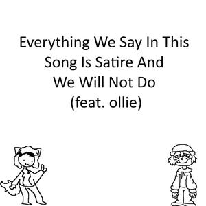 Everything We Say In This Song Is Satire And We Will Not Do (feat. Ollie!) [Explicit]