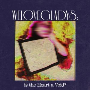 WELOVEGLADYS: is the Heart a Void?