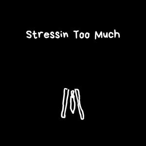 Stressin Too Much Pt. 1 (Explicit)