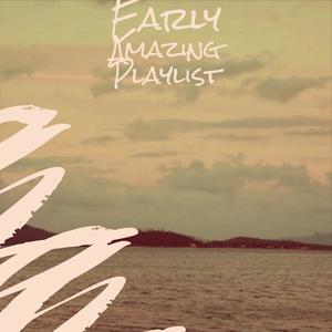 Early Amazing Playlist