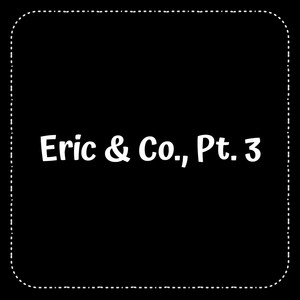 Eric & Co., Pt. 3 (Explicit)