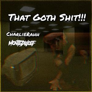 THAT GOTH SHIT!!! (feat. CHARLIE RAH) [Explicit]