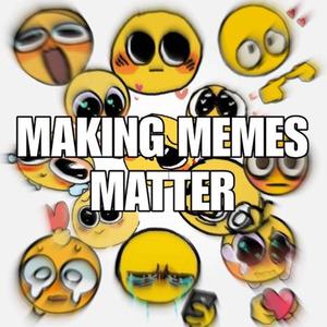 MAKING MEMES MATTER! (Explicit)