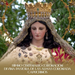 Himno Centenario Coronación Divina Pastora de las Almas Coronada Capuchinos