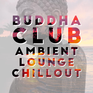 Buddha Club (Ambient Lounge Chillout, Café Restaurant, Bar Music Mix)