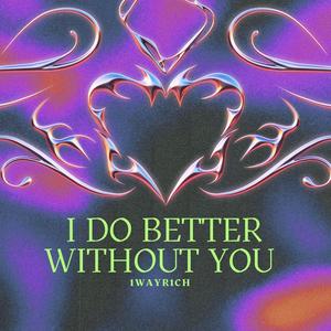 I Do Better Without You (Explicit)