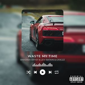 Waste My Time (Explicit)