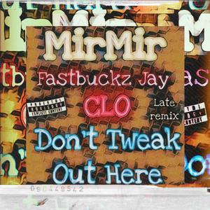 Dont Tweak Out Here (feat. MirMir & Fastbuckz Jay) (LATE REMIX|Explicit)
