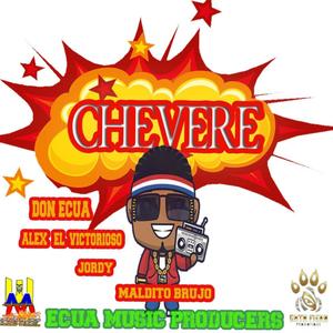 chevere (feat. Don Ecua, Maldito Brujo, Alex el victorioso, Jordy & Ecua Music) (Explicit)
