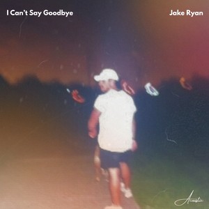 I Can't Say Goodbye (Acoustic)