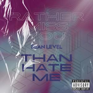 Rather Miss You Than Hate Me (Explicit)