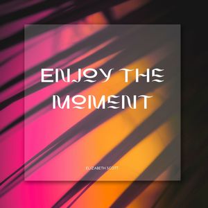 Enjoy the Moment