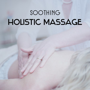 Soothing Holistic Massage – Tranquility Soundtrack for Rest Your Mind and Body, Ultimate Relaxation, Achieving Mental Peace, Total Looseness