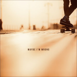 Maybe I'm Wrong (Explicit)