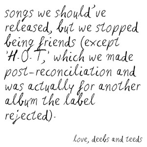 songs we should’ve released, but we stopped being friends (except 'H.O.T,' which we made post-reconciliation and was actually for another album the label rejected) . love, deebs and teeds [Explicit]