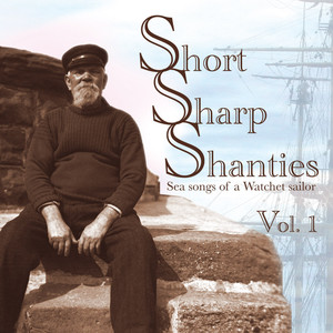 Short Sharp Shanties: Sea Songs of a Watchet Sailor, Vol. 1