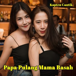 Papa Pulang Mama Basah