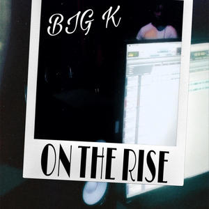 ON THE RISE BIG K (Explicit)