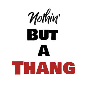 Nothin But A Thang