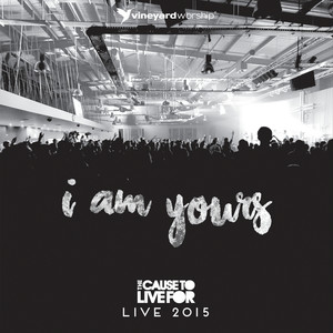 I Am Yours (Live From the Cause to Live For 2015)