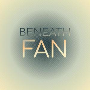 Beneath Fan