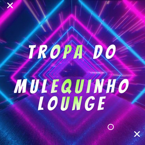 TROPA DO MULEQUINHO LOUNGE (Explicit)