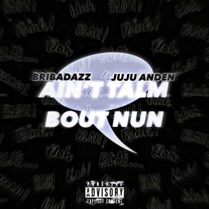Aint Talm Bout Nun (feat. juju anden) (Explicit)