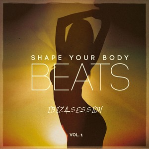 Shape Your Body Beats - Ibiza Session, Vol. 1 (Deluxe Dance & House Music for Fitness Workout)