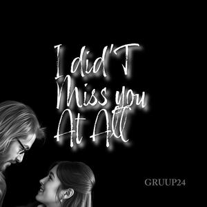 I didn’t miss you at all