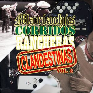 Mariachis, Corridos y Rancheras Clandestinas, Vol.8