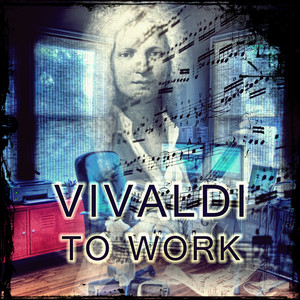 Vivaldi to Work – Vivaldi Classic Office Music for the Workplace