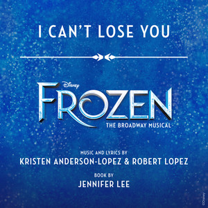 I Can't Lose You (From "Frozen: The Broadway Musical")