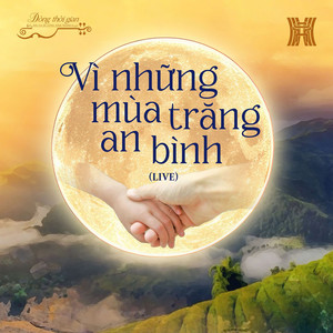 Vì Những Mùa Trăng an Bình (Dòng Thời Gian: Bài Ca Đi Cùng Năm Tháng) [Live]