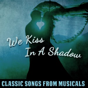 We Kiss in a Shadow - Classic Songs From Musicals