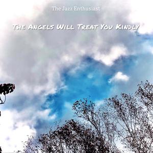 The Angels Will Treat You Kindly