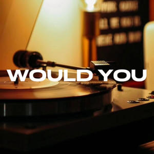 Would You?