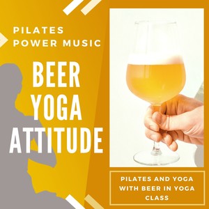 Beer Yoga Attitude - Pilates and Yoga with Beer in Yoga Class, Pilates Power Music