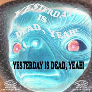 YESTERDAY IS DEAD, YEAH! (Explicit)