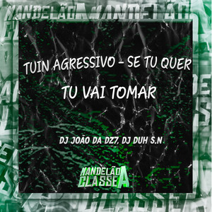 Tuin Agressivo - Se Tu Quer Tu Vai Tomar (Explicit)