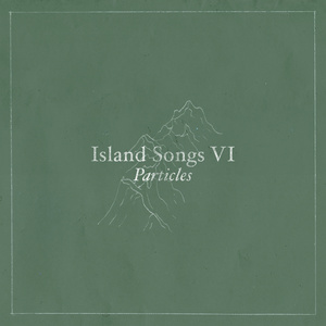 Particles (Island Songs VI)