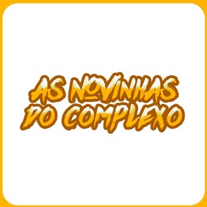 AS NOVINHAS DO COMPLEXO (Explicit)