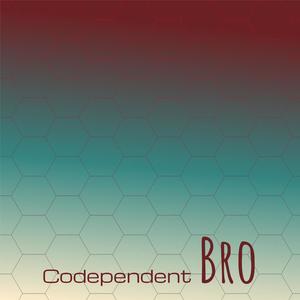 Codependent Bro