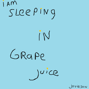 I Am Sleeping in Grape Juice