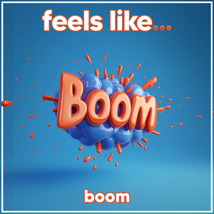 Feels Like... Boom