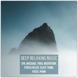 Deep Relaxing Music: Spa, Massage, Yoga, Meditation, Stress Relief, Sleep, Think, Focus, Piano