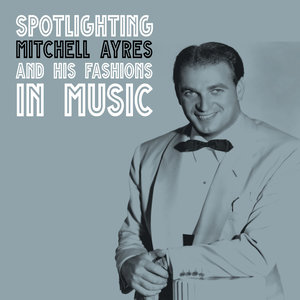 Spotlighting Mitchell Ayres and His Fashoins in Music