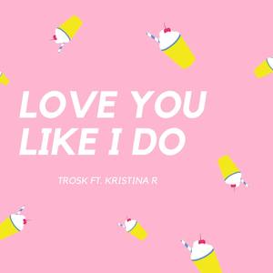 Love You Like I Do(feat. Kristina R)
