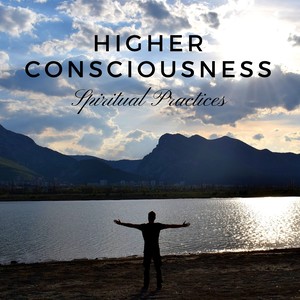 Higher Consciousness: Meditation Music, Develop Deeper Spirituality, Spiritual Practices, Awareness