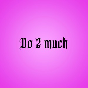 Do 2 Much (Explicit)